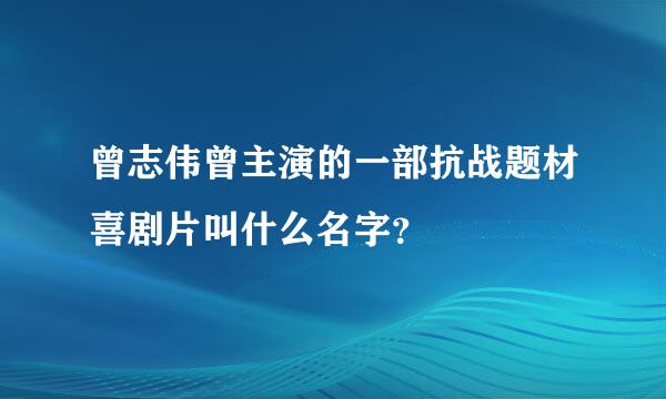 曾志伟曾主演的一部抗战题材喜剧片叫什么名字？