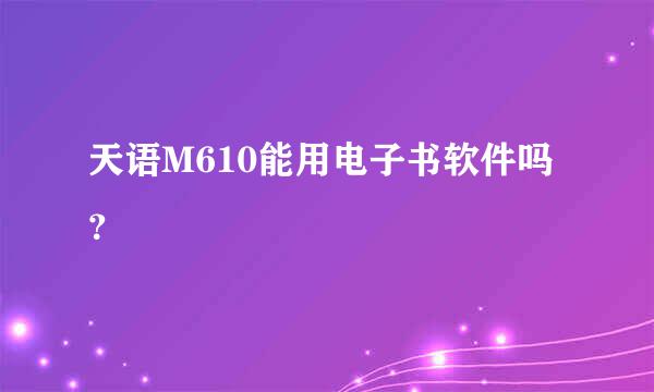 天语M610能用电子书软件吗？