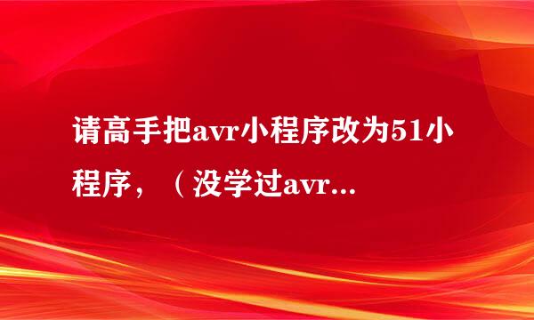 请高手把avr小程序改为51小程序，（没学过avr）（ouravr上的）