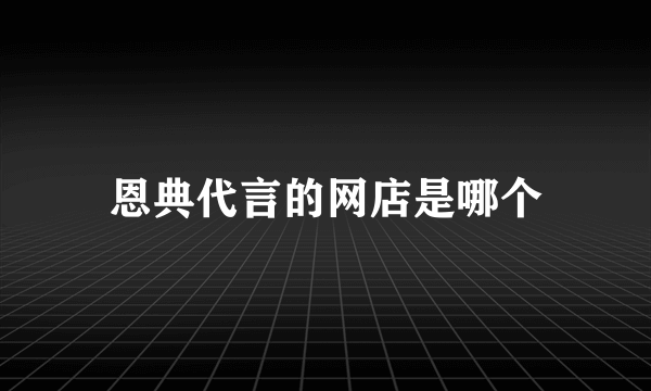 恩典代言的网店是哪个