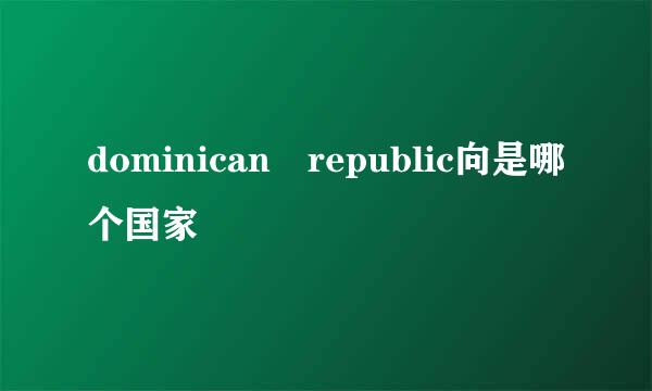 dominican republic向是哪个国家