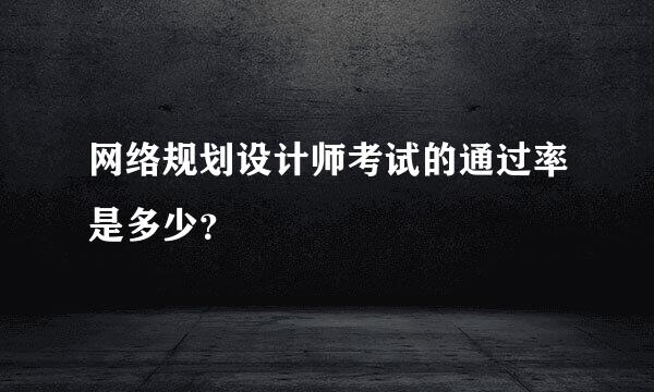 网络规划设计师考试的通过率是多少？