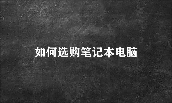 如何选购笔记本电脑