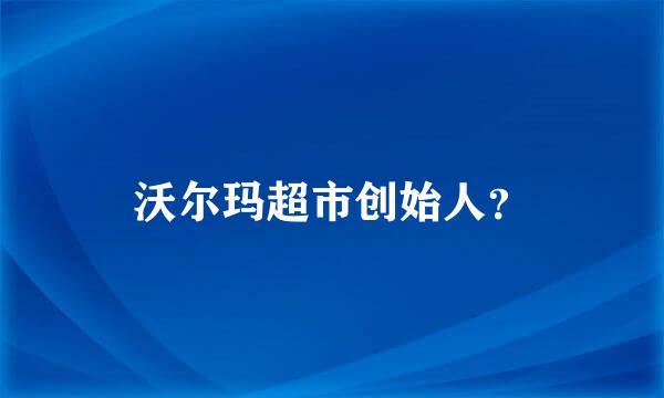 沃尔玛超市创始人？