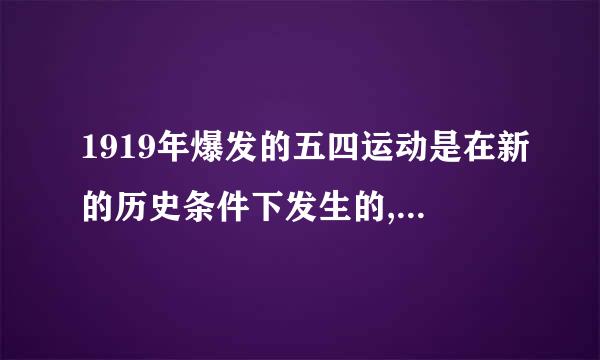 1919年爆发的五四运动是在新的历史条件下发生的,它具有的历史特点是( )