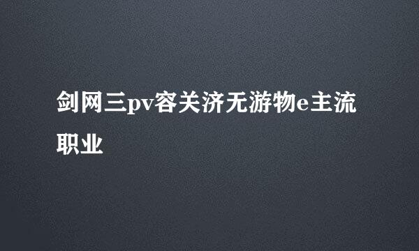 剑网三pv容关济无游物e主流职业