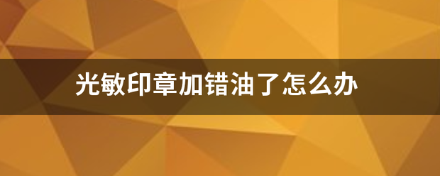 光敏印章加错油了怎么办