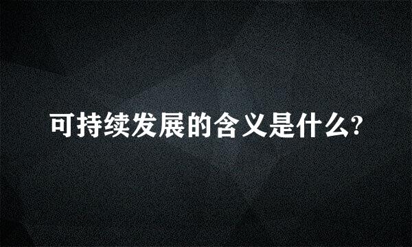 可持续发展的含义是什么?