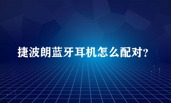 捷波朗蓝牙耳机怎么配对？