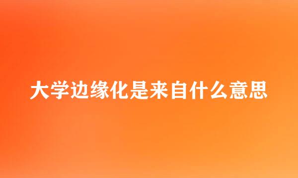 大学边缘化是来自什么意思