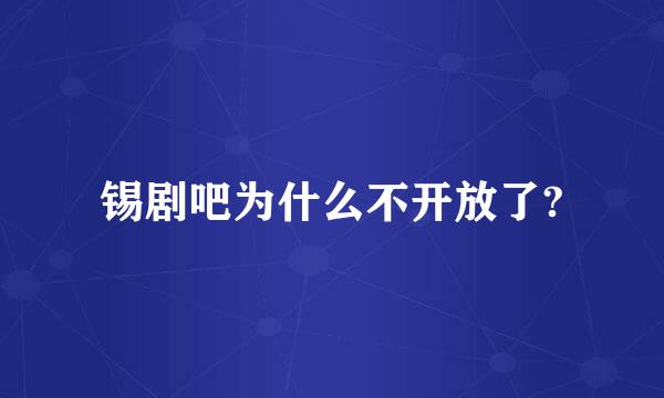 锡剧吧为什么不开放了?