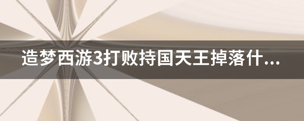 造梦西游3打败持国天王掉落什么东西