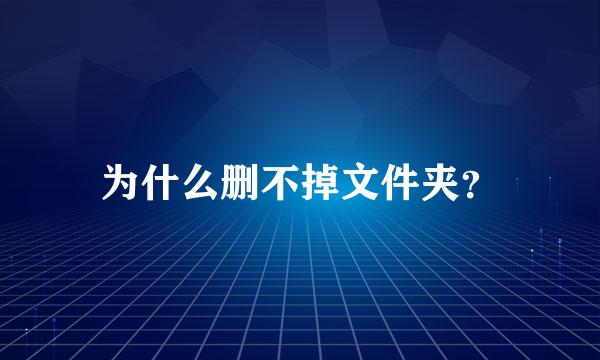 为什么删不掉文件夹？