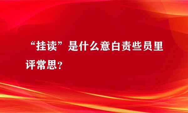 “挂读”是什么意白责些员里评常思？