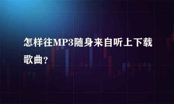 怎样往MP3随身来自听上下载歌曲？