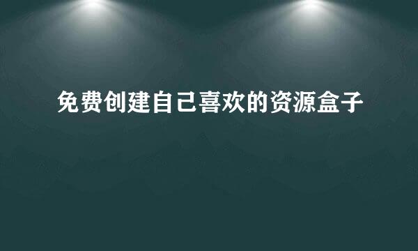 免费创建自己喜欢的资源盒子