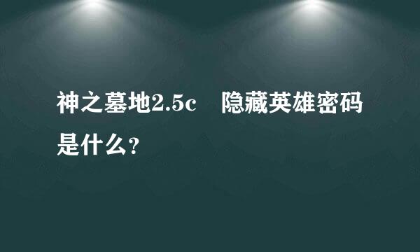 神之墓地2.5c 隐藏英雄密码是什么？