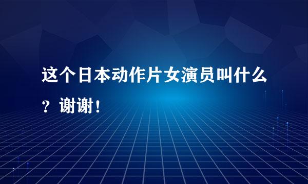 这个日本动作片女演员叫什么？谢谢！