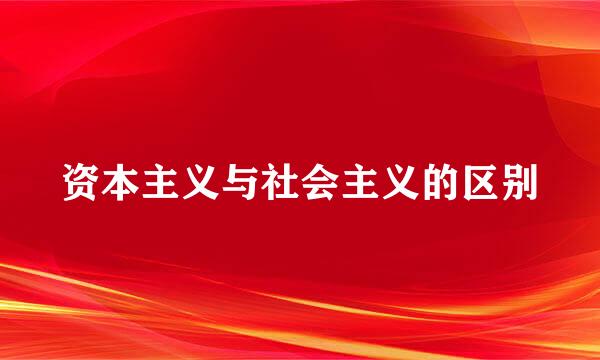 资本主义与社会主义的区别