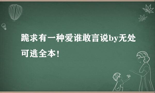 跪求有一种爱谁敢言说by无处可逃全本！