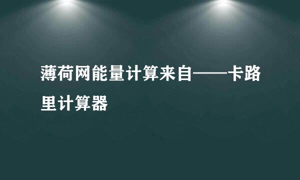 薄荷网能量计算来自——卡路里计算器