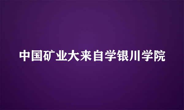 中国矿业大来自学银川学院