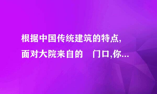 根据中国传统建筑的特点, 面对大院来自的 门口,你的左手边是什么方向?(    )