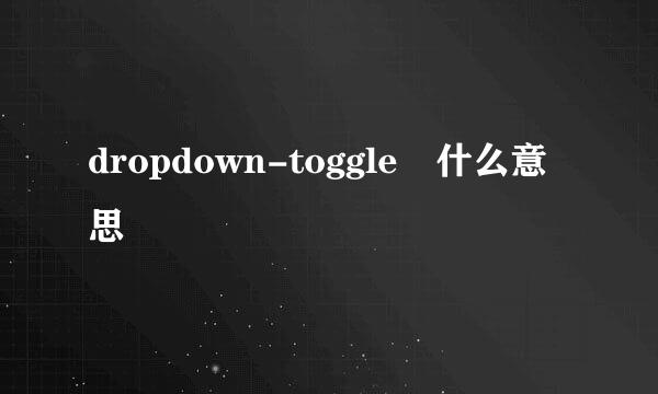 dropdown-toggle 什么意思