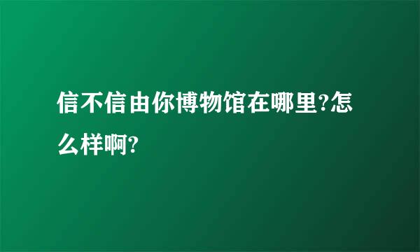 信不信由你博物馆在哪里?怎么样啊?