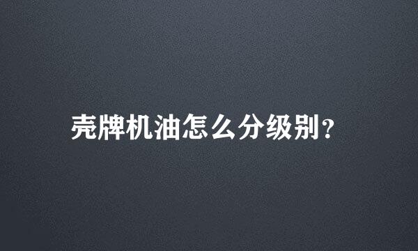 壳牌机油怎么分级别？