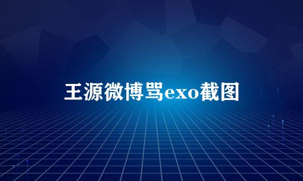 王源微博骂exo截图