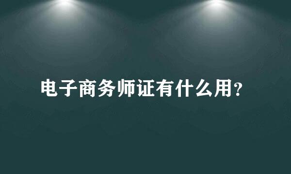 电子商务师证有什么用？