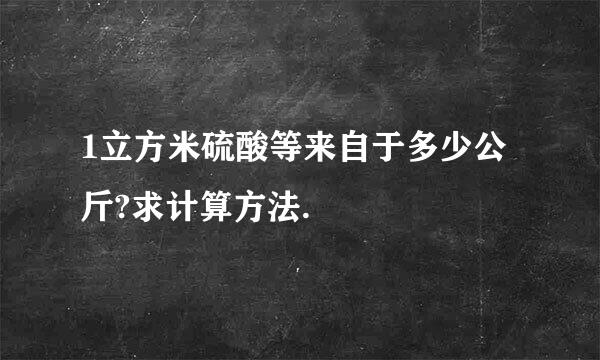 1立方米硫酸等来自于多少公斤?求计算方法.