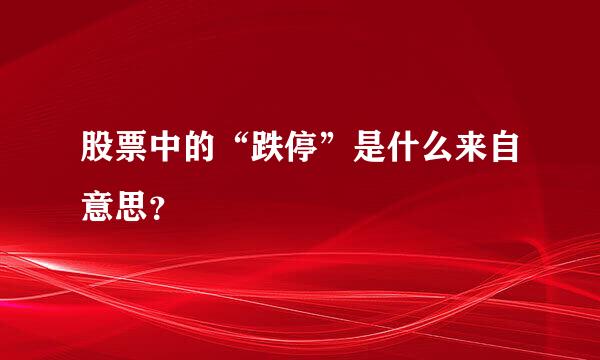 股票中的“跌停”是什么来自意思？