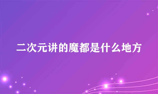 二次元讲的魔都是什么地方