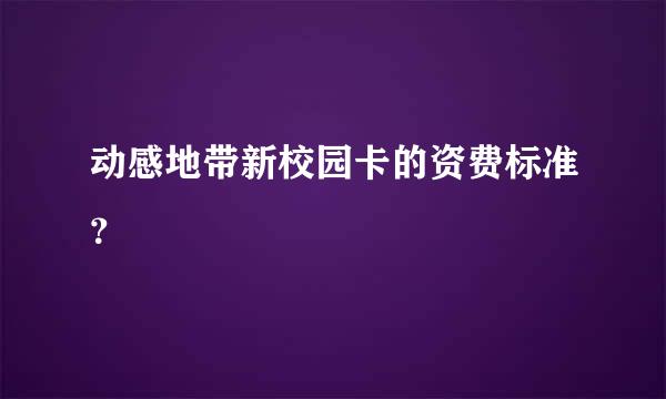 动感地带新校园卡的资费标准？