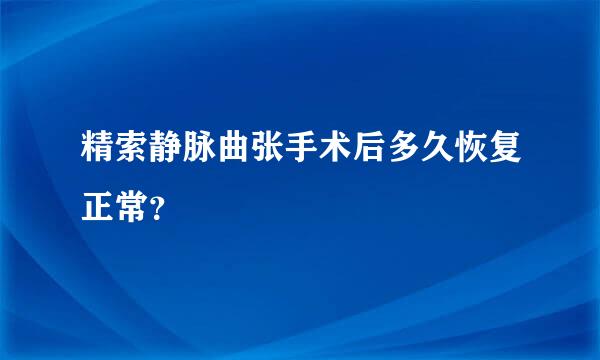 精索静脉曲张手术后多久恢复正常？