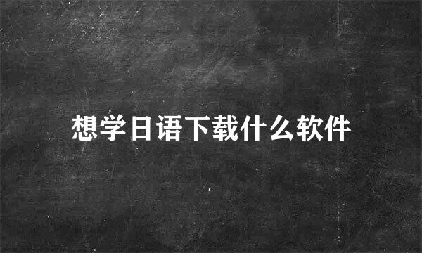 想学日语下载什么软件