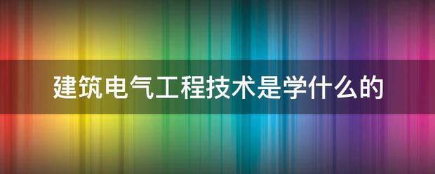 建筑念强知画象女电气工程技术是学什么的