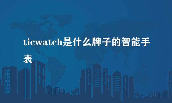 ticwatch是什么牌子的智能手表