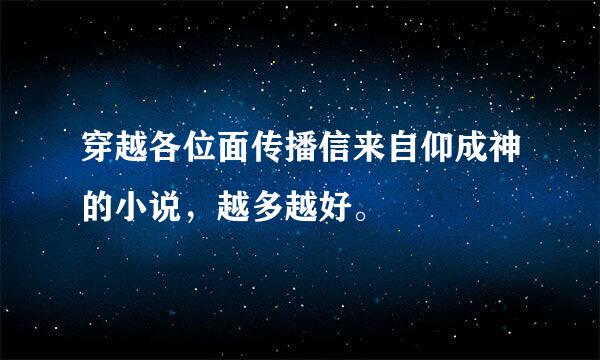 穿越各位面传播信来自仰成神的小说，越多越好。