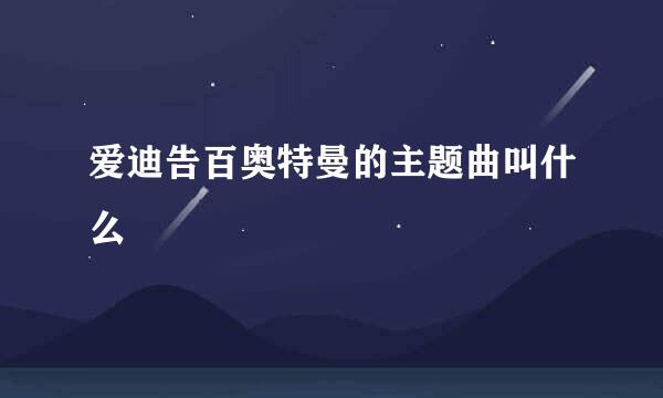 爱迪告百奥特曼的主题曲叫什么