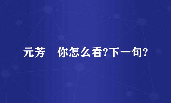 元芳 你怎么看?下一句?