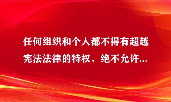 任何组织和个人都不得有超越宪法法律的特权，绝不允许( )行为。A.以言代法B.以权压法C.逐利违法D.徇私枉法