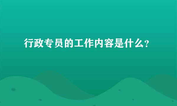 行政专员的工作内容是什么？