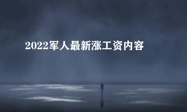 2022军人最新涨工资内容