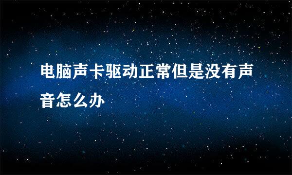 电脑声卡驱动正常但是没有声音怎么办