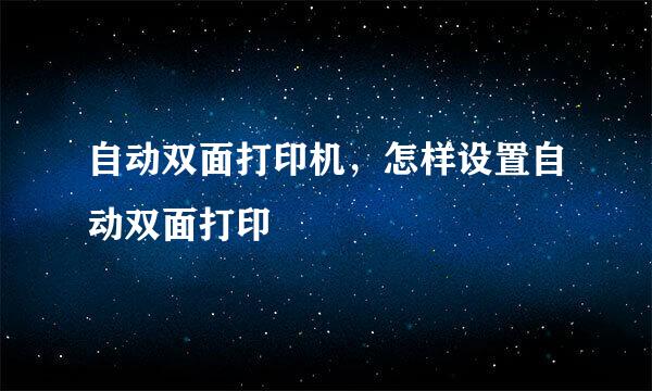 自动双面打印机，怎样设置自动双面打印