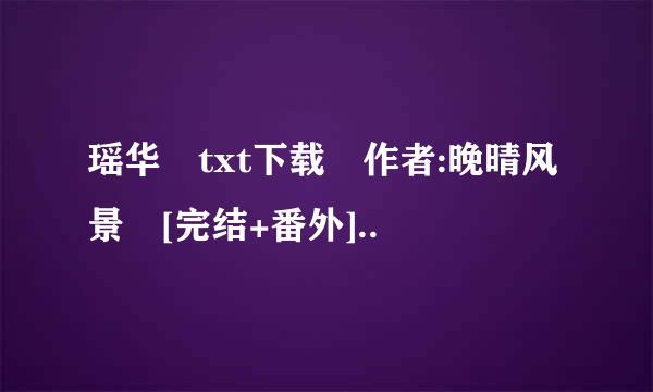 瑶华 txt下载 作者:晚晴风景 [完结+番外]..