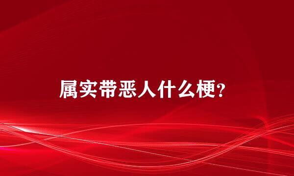 属实带恶人什么梗？